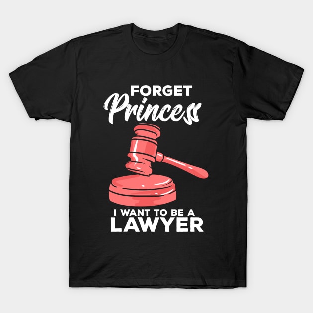 Forget Princess I Want To Be A Lawyer T-Shirt by maxdax